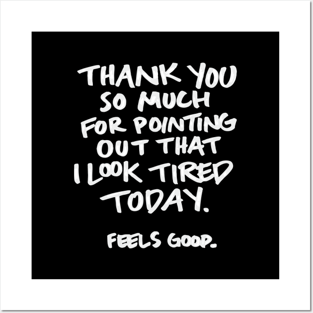 I Look Tired Today... Feels Good Sassy Lettering Wall Art by polliadesign